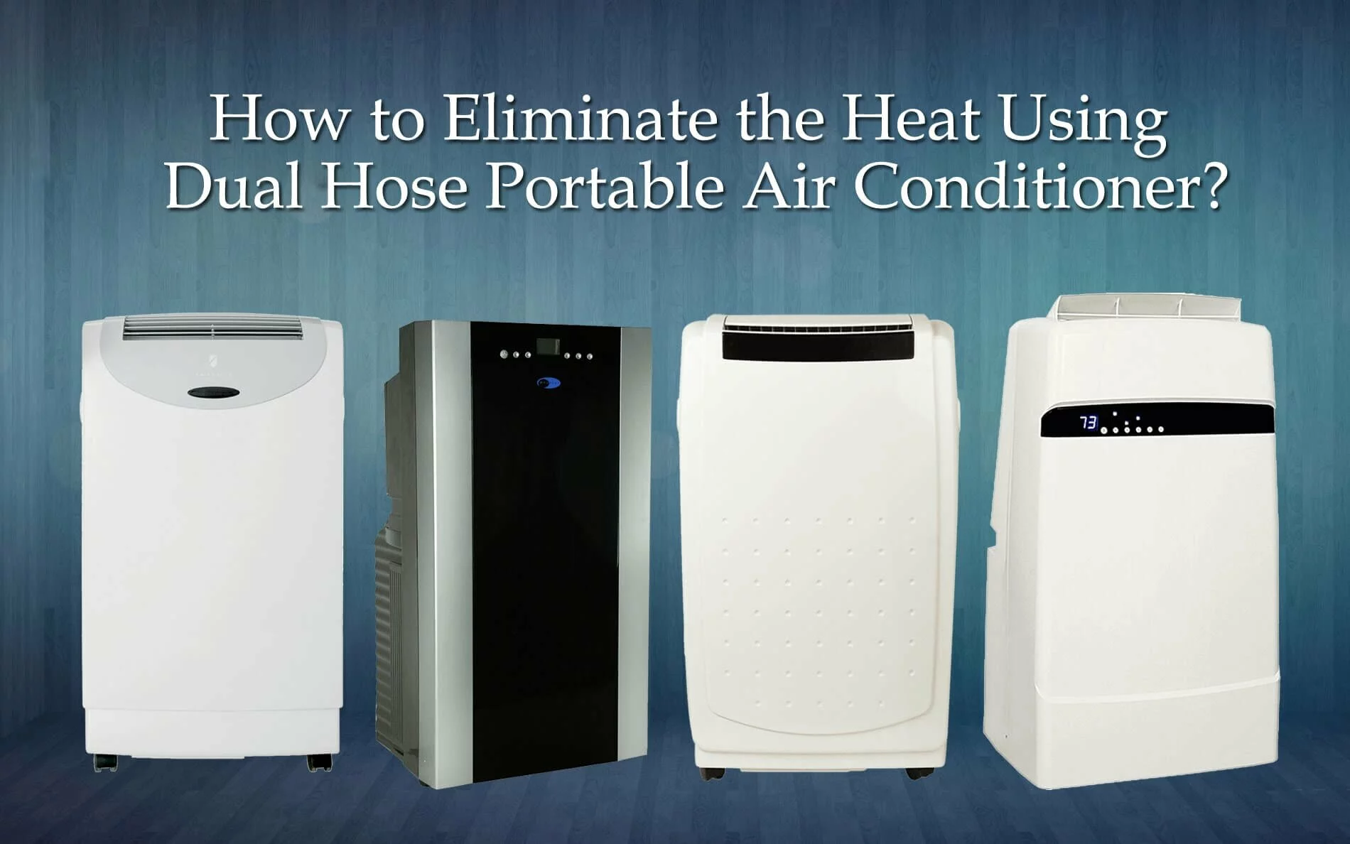 How to Eliminate the Heat Using Dual Hose Portable Air Conditioner